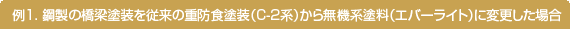 例1.鋼製の橋梁塗装を従来の重防食塗装(C-2系)から無機系塗料(エアバーライト)に変更した場合